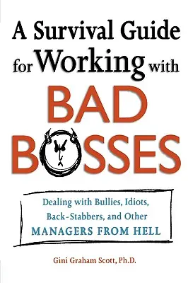 Guía de supervivencia para trabajar con malos jefes: Cómo lidiar con matones, idiotas, traidores y otros jefes del infierno - A Survival Guide for Working with Bad Bosses: Dealing with Bullies, Idiots, Back-Stabbers, and Other Managers from Hell