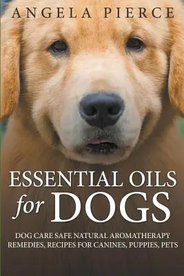 Aceites esenciales para perros: Cuidado del perro seguro Remedios naturales de aromaterapia, Recetas para caninos, cachorros, mascotas - Essential Oils For Dogs: Dog Care Safe Natural Aromatherapy Remedies, Recipes For Canines, Puppies, Pets