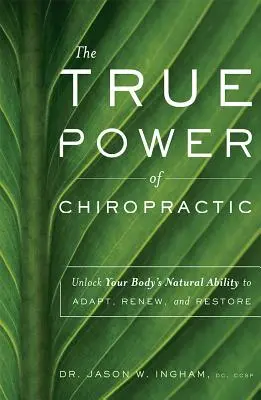 El verdadero poder de la quiropráctica: Desbloquea la capacidad natural de tu cuerpo para adaptarse, renovarse y restaurarse - The True Power of Chiropractic: Unlock Your Body's Natural Ability to Adapt, Renew, and Restore