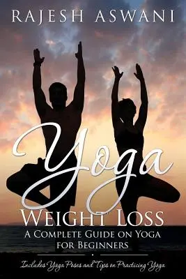 Yoga para adelgazar: Guía completa de yoga para principiantes - Yoga Weight Loss: A Complete Guide on Yoga for Beginners