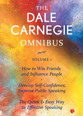 The Dale Carnegie Omnibus (Cómo ganar amigos e influir en la gente/Desarrollar la confianza en uno mismo, Mejorar la oratoria/El camino rápido y fácil hacia la eficacia) - The Dale Carnegie Omnibus (How To Win Friends And Influence People/Develop Self-Confidence, Improve Public Speaking/The Quick & Easy Way To Effective