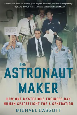 El fabricante de astronautas: Cómo un misterioso ingeniero dirigió los vuelos espaciales durante una generación - The Astronaut Maker: How One Mysterious Engineer Ran Human Spaceflight for a Generation