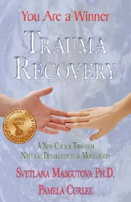 Recuperación del trauma - You Are A Winner; Una nueva elección a través de los movimientos naturales del desarrollo - Trauma Recovery - You Are A Winner; A New Choice Through Natural Developmental Movements