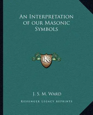 Una interpretación de nuestros símbolos masónicos - An Interpretation of Our Masonic Symbols