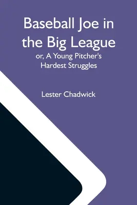 Baseball Joe In The Big League; Or, A Young Pitcher'S Hardest Struggles (Joe Béisbol En Las Grandes Ligas; O, Las Duras Luchas De Un Joven Lanzador) - Baseball Joe In The Big League; Or, A Young Pitcher'S Hardest Struggles