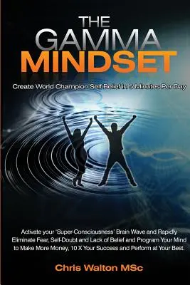 La Mentalidad Gamma - ¡Crea el Estado Cerebral Máximo y Elimina las Creencias Subconscientes Limitantes, la Ansiedad, el Miedo y la Duda en Menos de 90 Segundos! y Despierta - The Gamma Mindset - Create the Peak Brain State and Eliminate Subconscious Limiting Beliefs, Anxiety, Fear and Doubt in Less Than 90 Seconds! and Awak