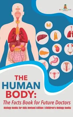 El Cuerpo Humano: El Libro de Datos para Futuros Médicos - Libros de Biología para Niños Edición Revisada Libros de Biología para Niños - The Human Body: The Facts Book for Future Doctors - Biology Books for Kids Revised Edition Children's Biology Books