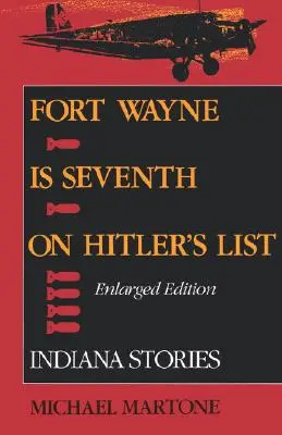 Fort Wayne ocupa el séptimo lugar en la lista de Hitler, edición ampliada: Historias de Indiana - Fort Wayne Is Seventh on Hitler's List, Enlarged Edition: Indiana Stories