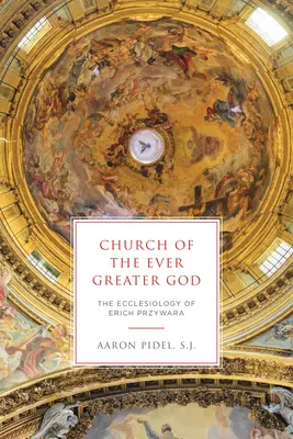 La Iglesia del Dios Siempre Grande: La eclesiología de Erich Przywara - Church of the Ever Greater God: The Ecclesiology of Erich Przywara