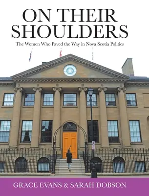 Sobre sus hombros: Las mujeres que abrieron camino en la política de Nueva Escocia - On Their Shoulders: The Women Who Paved the Way in Nova Scotia Politics