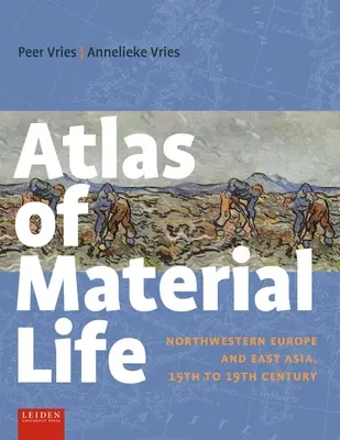 Atlas de la vida material: Europa noroccidental y Asia oriental, siglos XV a XIX - Atlas of Material Life: Northwestern Europe and East Asia, 15th to 19th Century