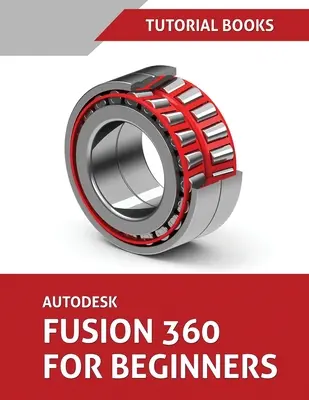 Autodesk Fusion 360 Para Principiantes: Modelado de piezas, ensamblajes y dibujos - Autodesk Fusion 360 For Beginners: Part Modeling, Assemblies, and Drawings