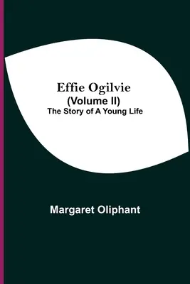 Effie Ogilvie (Volumen Ii); La historia de una vida joven - Effie Ogilvie (Volume Ii); The Story Of A Young Life