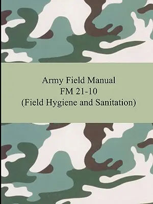 Manual de Campo del Ejército FM 21-10 (Higiene y Saneamiento de Campo) - Army Field Manual FM 21-10 (Field Hygiene and Sanitation)