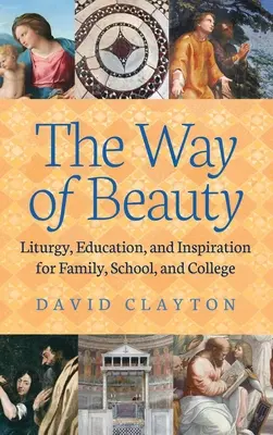 El camino de la belleza: Liturgia, educación e inspiración para la familia, la escuela y la universidad - The Way of Beauty: Liturgy, Education, and Inspiration for Family, School, and College