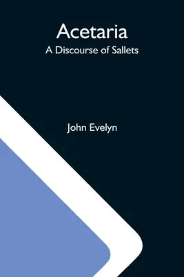 Acetaria: Un discurso sobre las sales - Acetaria: A Discourse Of Sallets
