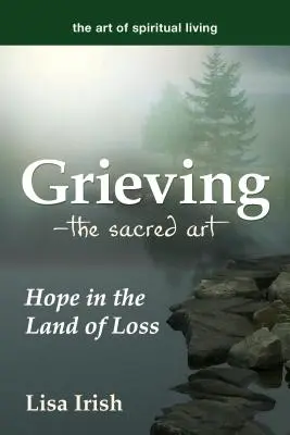 Duelo: el arte sagrado: esperanza en la tierra de la pérdida - Grieving---The Sacred Art: Hope in the Land of Loss