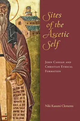 Sitios del yo ascético: Juan Casiano y la formación ética cristiana - Sites of the Ascetic Self: John Cassian and Christian Ethical Formation