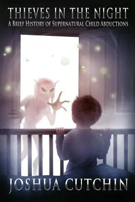 Ladrones en la noche: Breve historia de los secuestros sobrenaturales de niños - Thieves in the Night: A Brief History of Supernatural Child Abductions