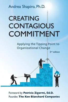 Crear un compromiso contagioso: Aplicación del punto de inflexión al cambio organizativo, 2ª edición - Creating Contagious Commitment: Applying the Tipping Point to Organizational Change, 2nd Edition