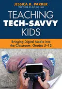 Enseñar a niños expertos en tecnología: introducir los medios digitales en el aula, grados 5-12 - Teaching Tech-Savvy Kids: Bringing Digital Media Into the Classroom, Grades 5-12