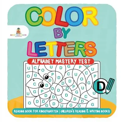 Color by Letters - Alphabet Mastery Test - Libro de Lectura para Kindergarten - Libros Infantiles de Lectura y Escritura - Color by Letters - Alphabet Mastery Test - Reading Book for Kindergarten - Children's Reading & Writing Books