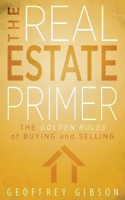 El manual inmobiliario: las reglas de oro de la compraventa - The Real Estate Primer: The Golden Rules of Buying and Selling