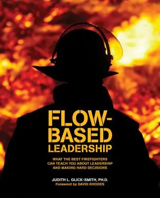 Liderazgo basado en el flujo: Lo que los mejores bomberos pueden enseñarle sobre el liderazgo y la toma de decisiones difíciles - Flow-based Leadership: What the Best Firefighters can Teach You about Leadership and Making Hard Decisions