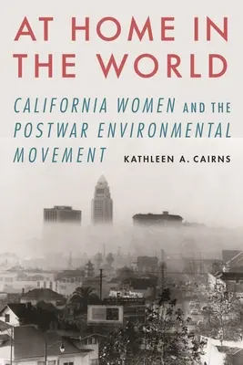 At Home in the World: Las mujeres californianas y el movimiento ecologista de posguerra - At Home in the World: California Women and the Postwar Environmental Movement