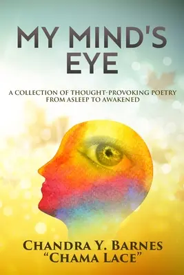 El ojo de mi mente: Una colección de poesía que invita a la reflexión desde el sueño hasta el despertar - My Mind's Eye: A Collection of Thought-Provoking Poetry from Asleep to Awakened