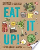 Eat It Up!: 150 Recetas para aprovechar cada trocito y disfrutar de cada bocado de la comida que compras - Eat It Up!: 150 Recipes to Use Every Bit and Enjoy Every Bite of the Food You Buy