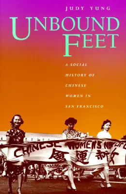 Unbound Feet: A Social History of Chinese Women in San Francisco (Pies desatados: historia social de las mujeres chinas en San Francisco) - Unbound Feet: A Social History of Chinese Women in San Francisco