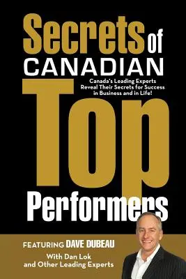 Secretos de los mejores profesionales canadienses: Los principales expertos de Canadá revelan sus secretos para triunfar en los negocios y en la vida. - Secrets of Canadian Top Performers: Canada's Leading Experts Reveal Their Secrets for Success in Business and in Life!