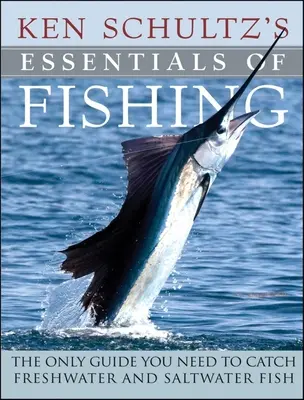 Lo esencial de la pesca de Ken Schultz: La única guía que necesita para pescar peces de agua dulce y salada - Ken Schultz's Essentials of Fishing: The Only Guide You Need to Catch Freshwater and Saltwater Fish