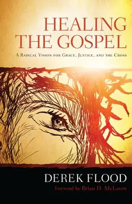 Sanar el Evangelio: Una visión radical de la gracia, la justicia y la cruz - Healing the Gospel: A Radical Vision for Grace, Justice, and the Cross