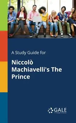 Guía de estudio de El príncipe de Nicolás Maquiavelo - A Study Guide for Niccol Machiavelli's The Prince