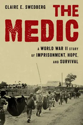 El médico: una historia de encarcelamiento, esperanza y supervivencia en la II Guerra Mundial - The Medic: A World War II Story of Imprisonment, Hope, and Survival