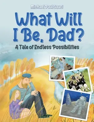 ¿Qué seré, papá? Un cuento de infinitas posibilidades - What Will I Be, Dad?: A Tale of Endless Possibilities