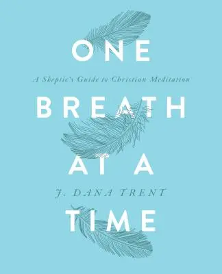 Una respiración a la vez: Guía del escéptico para la meditación cristiana - One Breath at a Time: A Skeptic's Guide to Christian Meditation