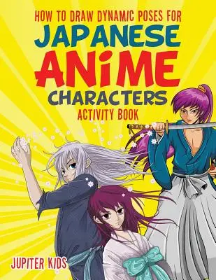 Cómo Dibujar Poses Dinámicas para Personajes de Anime Japonés Libro de Actividades - How to Draw Dynamic Poses for Japanese Anime Characters Activity Book
