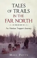 Historias de senderos en el lejano Norte: El viaje de un trampero de Alaska - Tales of Trails in the Far North: An Alaskan Trapper's Journey