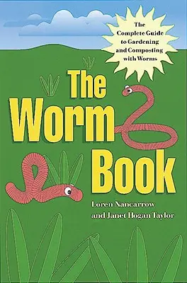 El libro de las lombrices: La guía completa de la jardinería y el compostaje con lombrices - The Worm Book: The Complete Guide to Gardening and Composting with Worms