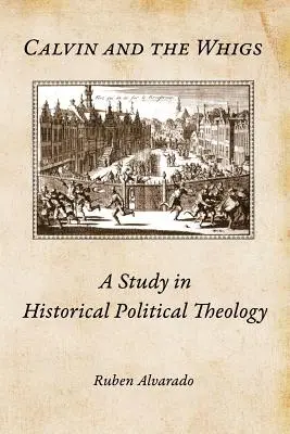 Calvino y los whigs: Un estudio de teología política histórica - Calvin and the Whigs: A Study in Historical Political Theology