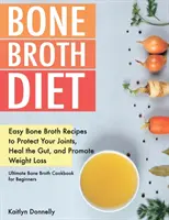 La Dieta del Caldo de Huesos: Recetas Fáciles de Caldo de Hueso para Proteger sus Articulaciones, Sanar el Intestino y Promover la Pérdida de Peso. El mejor libro de cocina de caldo de huesos - Bone Broth Diet: Easy Bone Broth Recipes to Protect Your Joints, Heal the Gut, and Promote Weight Loss. Ultimate Bone Broth Cookbook fo