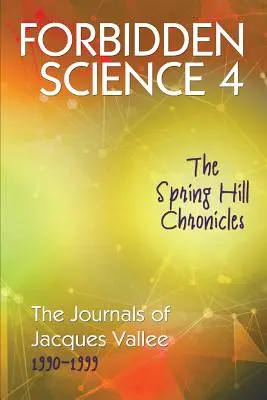 Ciencia prohibida 4: Las crónicas de Spring Hill, Los diarios de Jacques Vallee 1990-1999 - Forbidden Science 4: The Spring Hill Chronicles, The Journals of Jacques Vallee 1990-1999