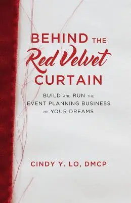 Tras el telón de terciopelo rojo: Construya y dirija el negocio de organización de eventos de sus sueños - Behind the Red Velvet Curtain: Build and Run the Event Planning Business of Your Dreams