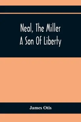 Neal, el molinero; un hijo de la libertad - Neal, The Miller; A Son Of Liberty