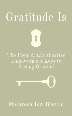 La gratitud es: El poema y el empoderamiento desenfadado Claves para sentirse agradecido - Gratitude Is: The Poem & Lighthearted Empowerment Keys to Feeling Grateful