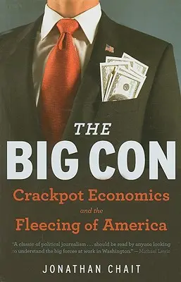La gran estafa: La verdadera historia de cómo Washington fue embaucado y secuestrado por la economía chiflada - The Big Con: The True Story of How Washington Got Hoodwinked and Hijacked by Crackpot Economics