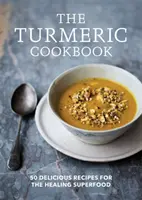 Libro de cocina de la cúrcuma: 50 deliciosas recetas con este superalimento curativo - Turmeric Cookbook - 50 delicious recipes for the healing superfood